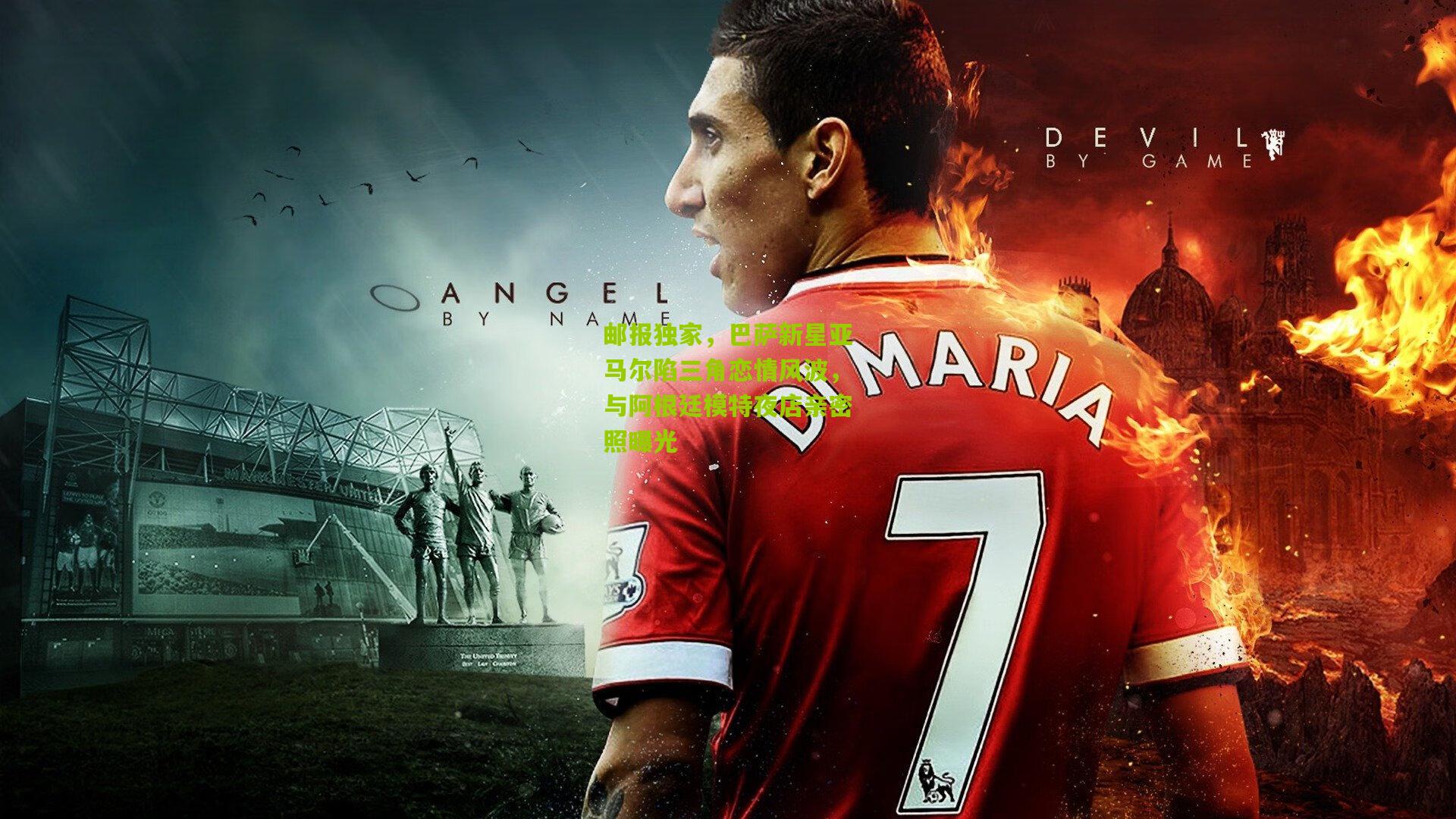 邮报独家，巴萨新星亚马尔陷三角恋情风波，与阿根廷模特夜店亲密照曝光