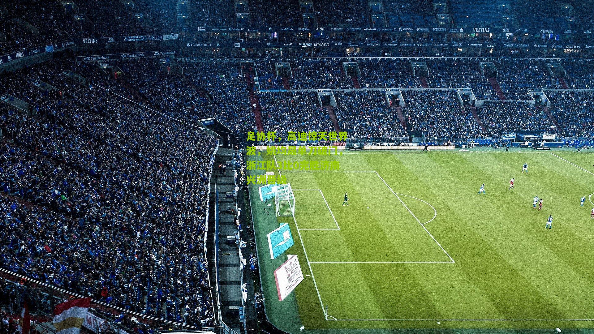 足协杯，高迪惊天世界波，姚均晟单刀破门，浙江队3比0完胜济南兴洲晋级