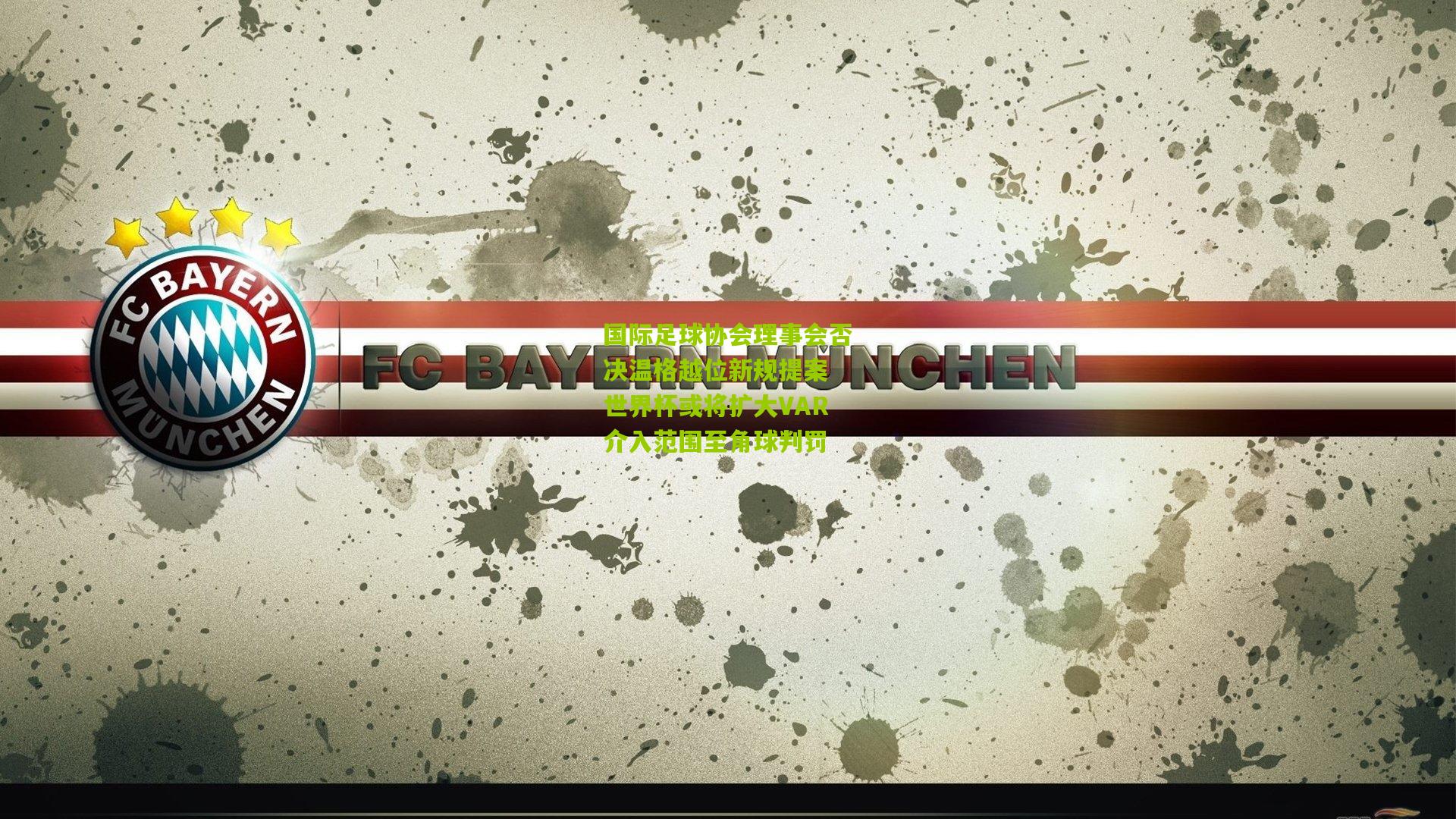 国际足球协会理事会否决温格越位新规提案 世界杯或将扩大VAR介入范围至角球判罚